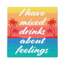 I Have Mixed Drinks About Feelings Stone Coaster, 4"x4"