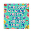 I've Lost My Mind Pretty Sure The Kids Took It Stone Coaster, 4"x4"